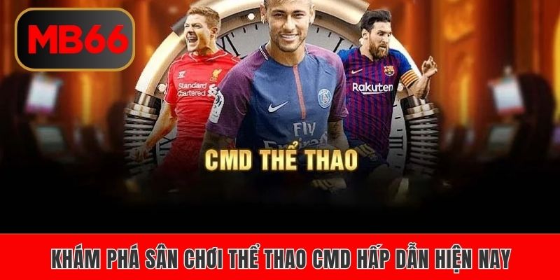 Khám phá sân chơi thể thao CMD hấp dẫn hiện nay