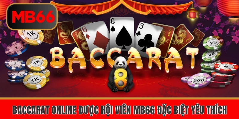Baccarat online được hội viên MB66 đặc biệt yêu thích 
