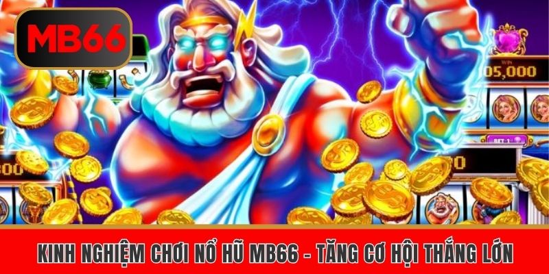 Kinh nghiệm chơi nổ hũ MB66