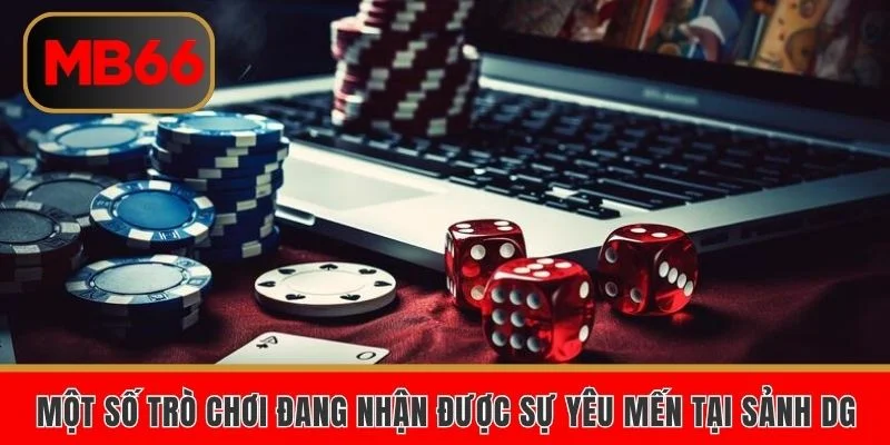 Một số trò chơi đang nhận được sự yêu mến tại sảnh DG của nhà cái MB66
