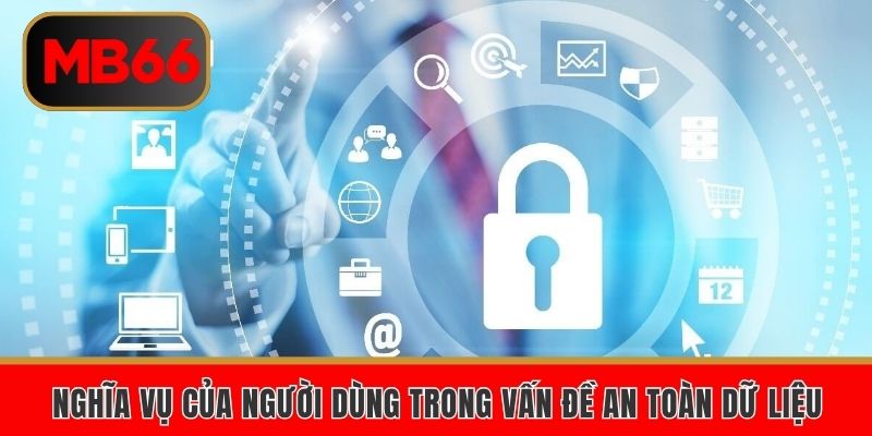 Nghĩa vụ của người dùng trong vấn đề an toàn dữ liệu