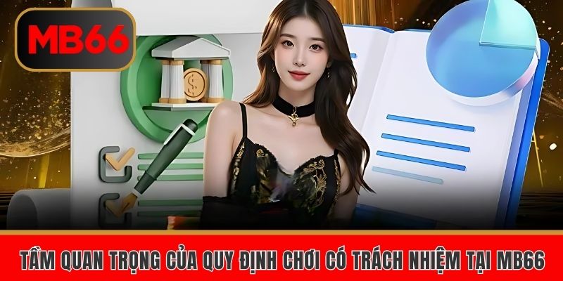Tầm quan trọng của quy định chơi có trách nhiệm tại MB66